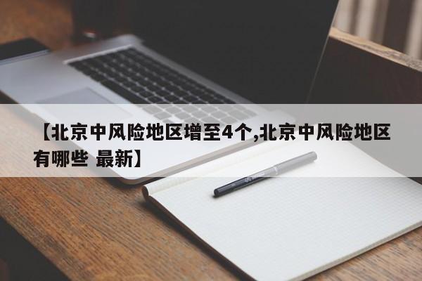 【北京中风险地区增至4个,北京中风险地区有哪些 最新】