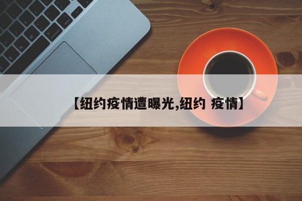 【纽约疫情遭曝光,纽约 疫情】