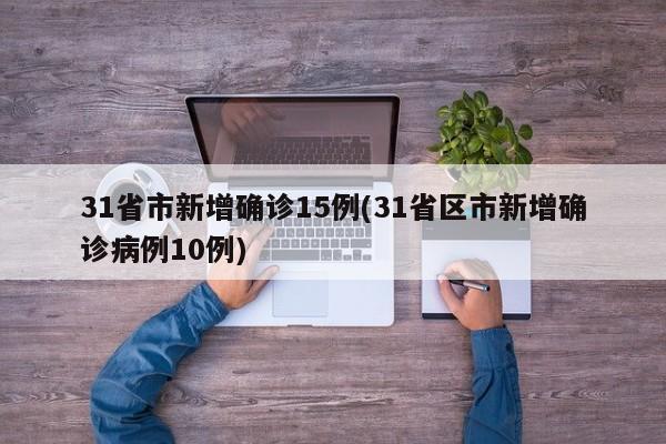 31省市新增确诊15例(31省区市新增确诊病例10例)