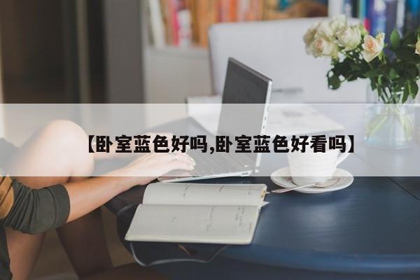 【卧室蓝色好吗,卧室蓝色好看吗】