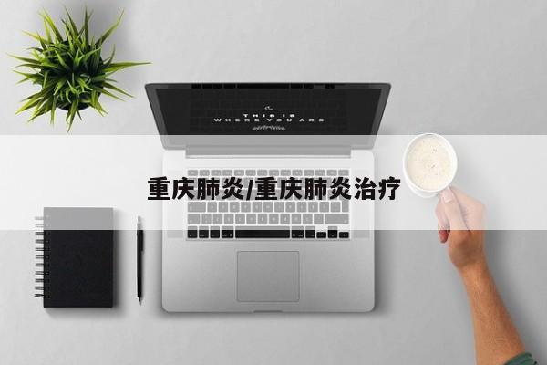 重庆肺炎/重庆肺炎治疗