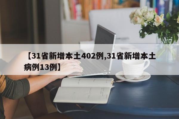 【31省新增本土402例,31省新增本土病例13例】
