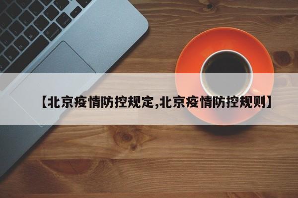 【北京疫情防控规定,北京疫情防控规则】