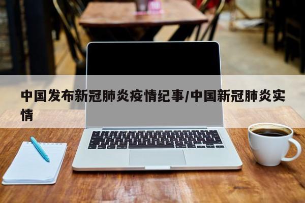 中国发布新冠肺炎疫情纪事/中国新冠肺炎实情