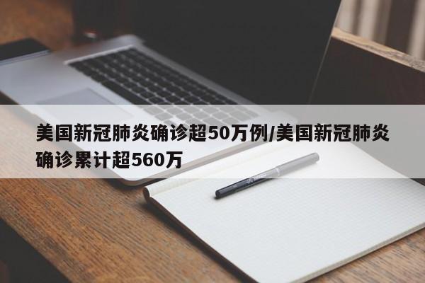 美国新冠肺炎确诊超50万例/美国新冠肺炎确诊累计超560万