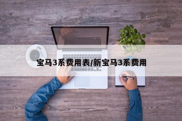 宝马3系费用表/新宝马3系费用