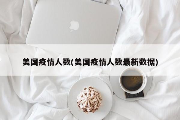 美国疫情人数(美国疫情人数最新数据)