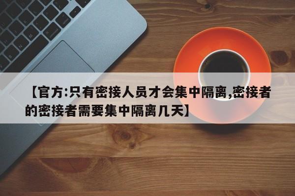 【官方:只有密接人员才会集中隔离,密接者的密接者需要集中隔离几天】