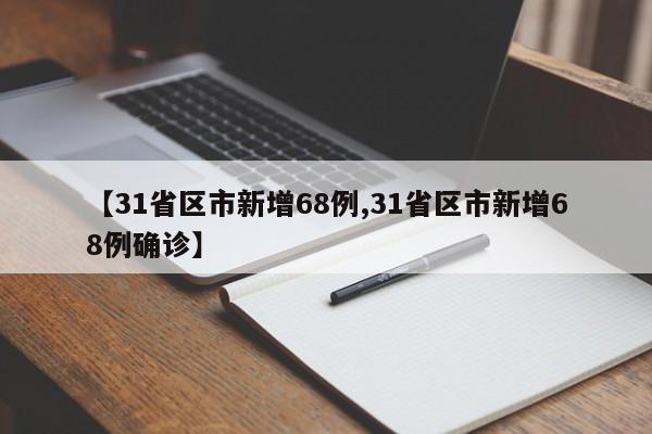 【31省区市新增68例,31省区市新增68例确诊】