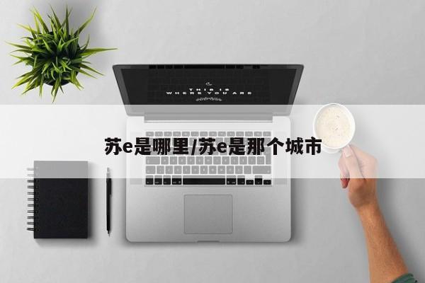 苏e是哪里/苏e是那个城市