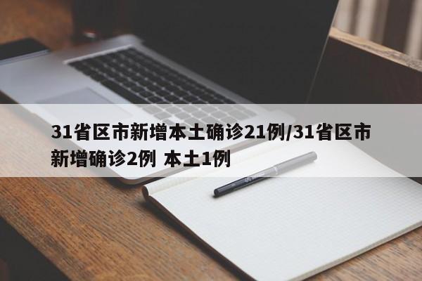 31省区市新增本土确诊21例/31省区市新增确诊2例 本土1例