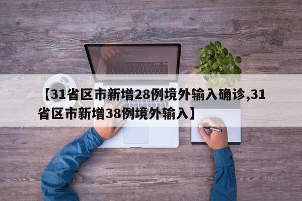 【31省区市新增28例境外输入确诊,31省区市新增38例境外输入】