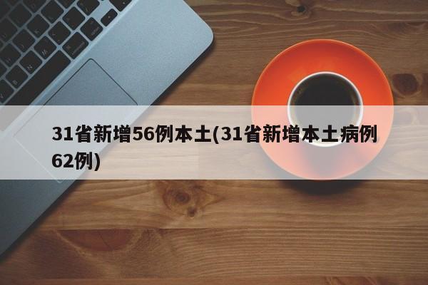 31省新增56例本土(31省新增本土病例62例)