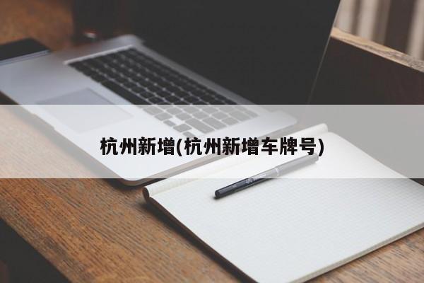 杭州新增(杭州新增车牌号)