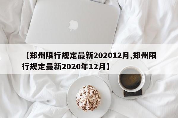 【郑州限行规定最新202012月,郑州限行规定最新2020年12月】