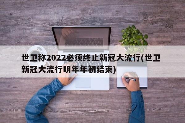 世卫称2022必须终止新冠大流行(世卫 新冠大流行明年年初结束)