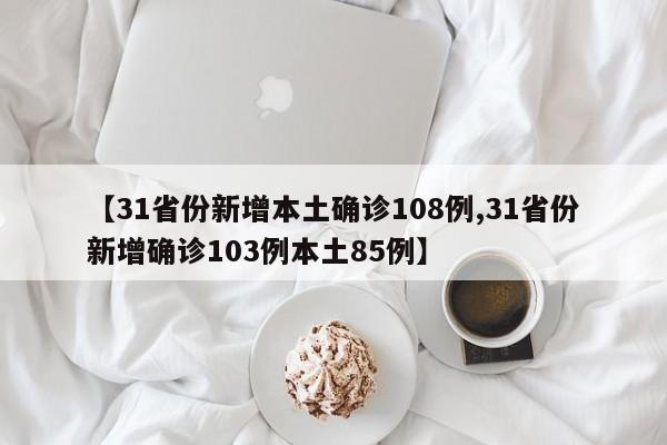 【31省份新增本土确诊108例,31省份新增确诊103例本土85例】
