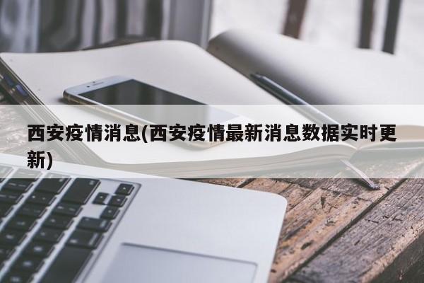 西安疫情消息(西安疫情最新消息数据实时更新)