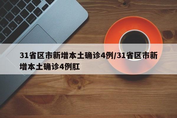 31省区市新增本土确诊4例/31省区市新增本土确诊4例肛