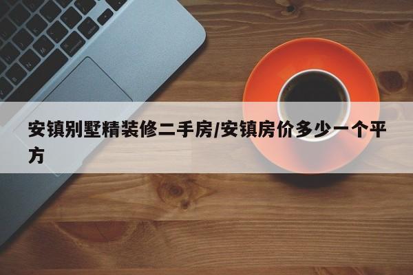 安镇别墅精装修二手房/安镇房价多少一个平方