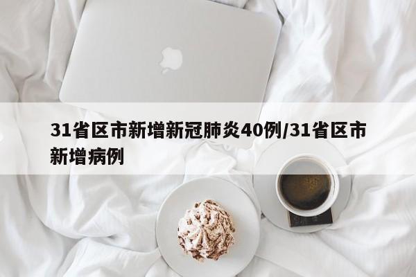 31省区市新增新冠肺炎40例/31省区市新增病例