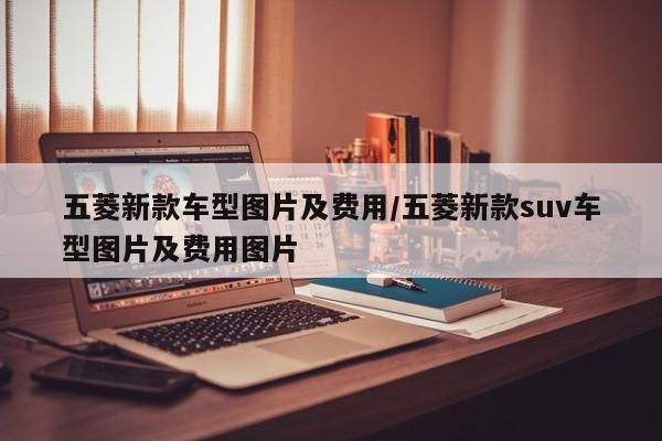 五菱新款车型图片及费用/五菱新款suv车型图片及费用图片