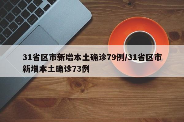 31省区市新增本土确诊79例/31省区市新增本土确诊73例