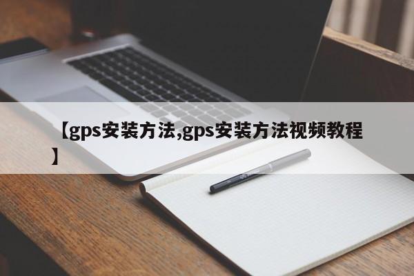 【gps安装方法,gps安装方法视频教程】